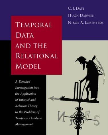 Temporal Data and the Relational Model: A Detailed Investigation Into the Application of Interval and Relation Theory to the Problem of Temporal Database Management cover