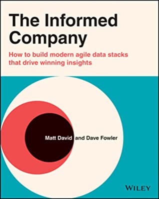 The Informed Company: How to Build Modern Agile Data Stacks That Drive Winning Insights cover